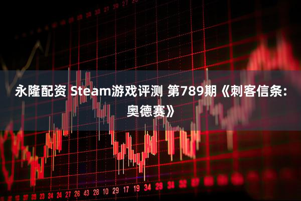 永隆配资 Steam游戏评测 第789期《刺客信条:奥德赛》
