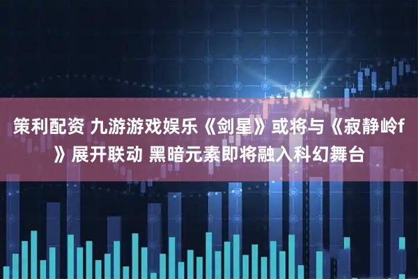 策利配资 九游游戏娱乐《剑星》或将与《寂静岭f》展开联动 黑暗元素即将融入科幻舞台